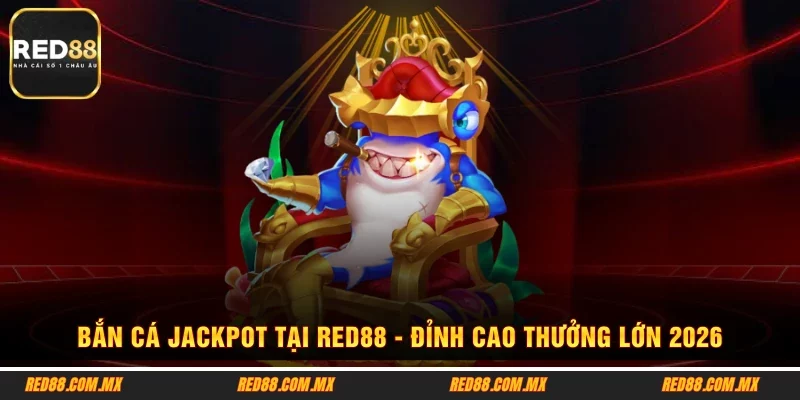 Bắn Cá Jackpot Tại RED88 - Đỉnh Cao Thưởng Lớn 2026