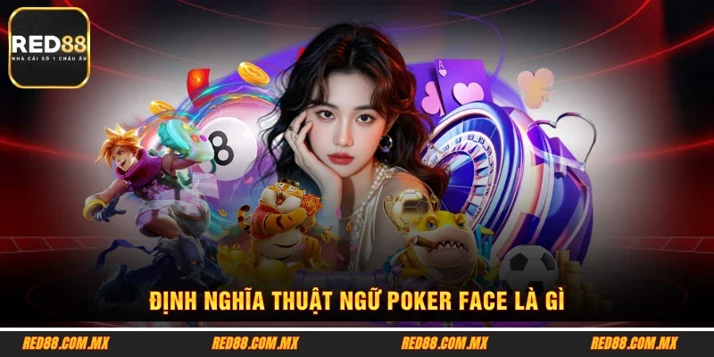Định nghĩa thuật ngữ Poker face là gì