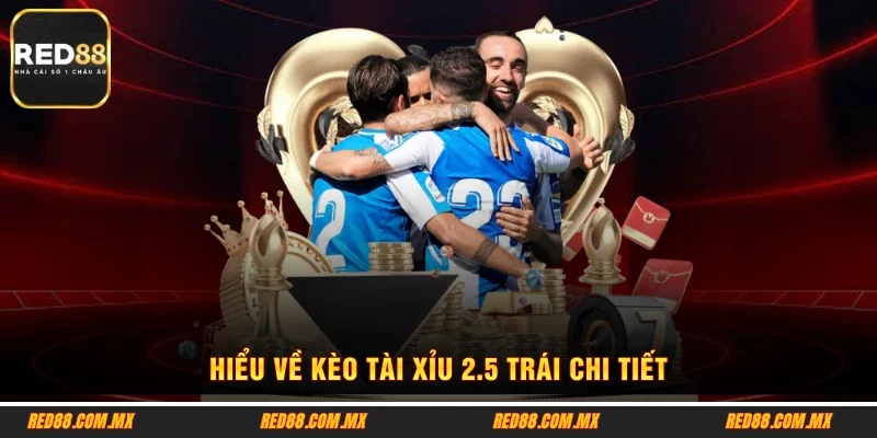 Hiểu về kèo tài xỉu 2.5 trái chi tiết