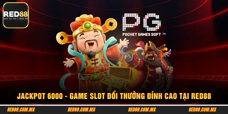 Jackpot 6000 - Game Slot Đổi Thưởng Đỉnh Cao Tại RED88