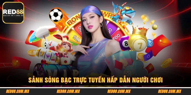 Sảnh sòng bạc trực tuyến hấp dẫn người chơi