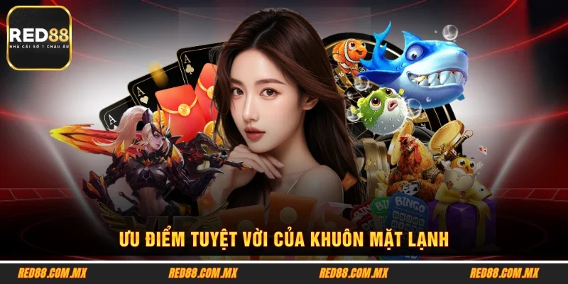 Ưu điểm tuyệt vời của khuôn mặt lạnh